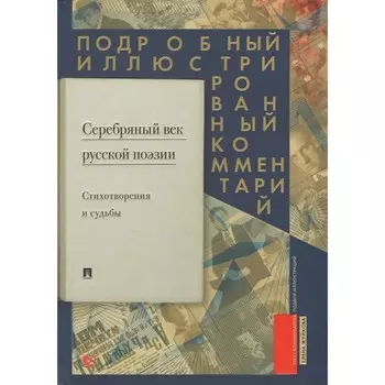 Серебряный век русской поэзии. Стихотворение и судьбы. Подробный иллюстрированный комментарий к избранным произведениям. Жуйкова Е.
