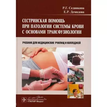 Сестринская помощь при патологии системы крови с основами трансфузиологии. Учебник для медицинских училищ и колледжей. + CD. Сединкина Р.Г.