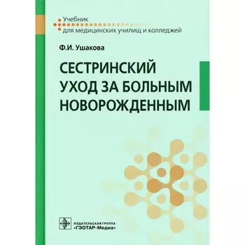 Сестринский уход за больным новорожденным: Учебник. Ушакова Ф.И.