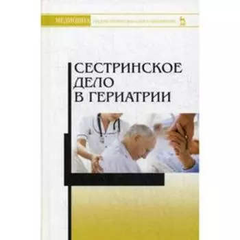 Сестринское дело в гериатрии: Учебное пособие. 3-е издание, стер