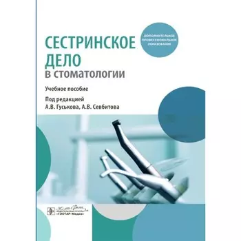 Сестринское дело в стоматологии. Учебное пособие. Под ред. Гуськова А.В.,, Севбитова А.В.