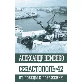Севастополь-42 От победы к поражению. Неменко А.В.