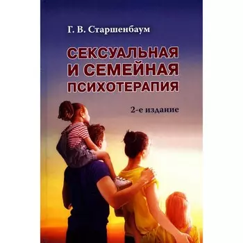 Сексуальная и семейная психотерапия. 2-е издание. Старшенбаум Г.В.