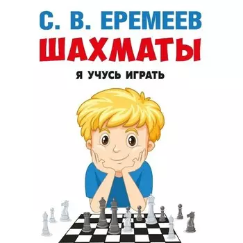 Шахматы. Я учусь играть. Учебно-практическое пособие. Еремеев С.