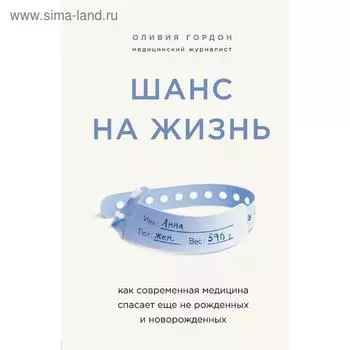 Шанс на жизнь. Как современная медицина спасает еще не рожденных и новорожденных, Гордон О. 528598