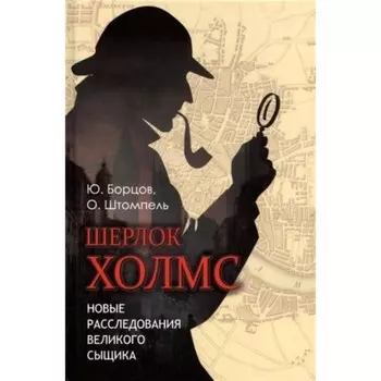 Шерлок Холмс. Новые расследования великого сыщика. Борцов Ю. С.