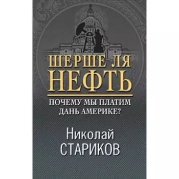 Шерше ля нефть. Почему мы платим дань Америке?. Стариков Н.В.