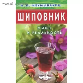 Шиповник. Мифы и реальность. Неумывакин И.
