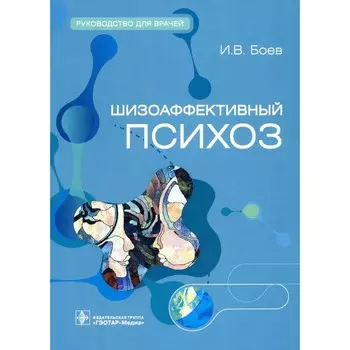 Шизоаффективный психоз. Руководство для врачей. Боев И.В.