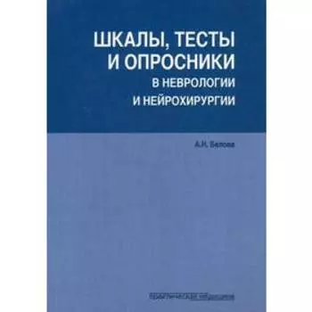 Шкалы, тесты и опросники в неврологии и нейрохирургии. 3-е изд., перераб. и доп. Белова А.Н.