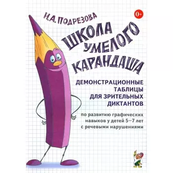 Школа умелого Карандаша. Демонстрационные таблицы для зрительных диктантов по развитию графических навыков у детей 5-7 лет с речевыми нарушениями. Подрезова И.А.