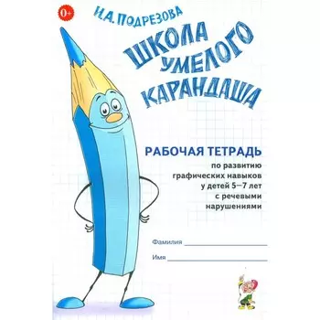 Школа умелого Карандаша. Рабочая тетрадь по развитию графических навыков у детей 5-7 лет с речевыми нарушениями. Подрезова И.А.