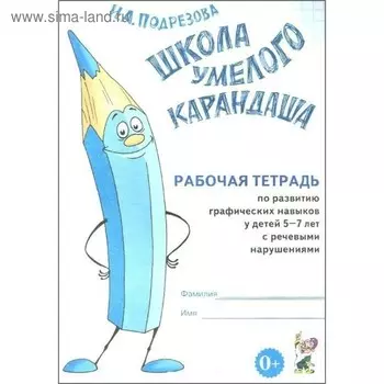 Школа умелого Карандаша. Рабочая тетрадь по развитию графических навыков у детей от 5 до 7 лет с речевыми нарушениями. Подрезова И. А.