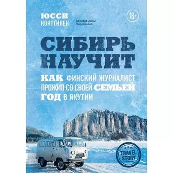 Сибирь научит. Как финский журналист прожил со своей семьей год в Якутии. Конттинен Юсси