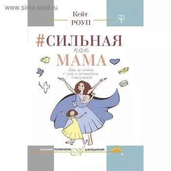 Сильная как мама. Как не сойти с ума и оставаться счастливой