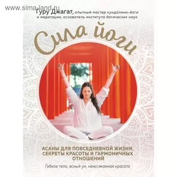 Сила йоги. Асаны для повседневной жизни, секреты красоты и гармоничных отношений. Джагат