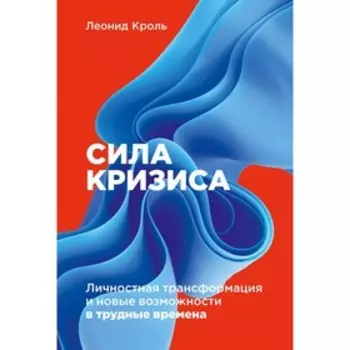 Сила кризиса. Личностная трансформация и новые возможности в трудные времена. Кроль Л.