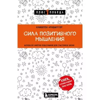 Сила позитивного мышления. Используй энергию подсознания для счастливой жизни. Фридмуттер К.