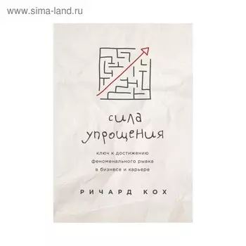 Сила упрощения. Ключ к достижению феноменального рывка в карьере и бизнесе. Кох Р.