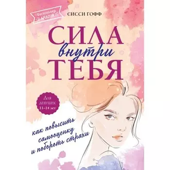 Сила внутри тебя. Как повысить самооценку и побороть страхи. Гофф С.
