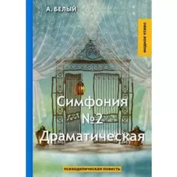 Симфония №2. Драматическая: психоделическая повесть. Белый А.