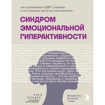 Синдром эмоциональной гиперактивности. Как проявляется СДВГ у женщин и что поможет взять его под контроль. Солден С.