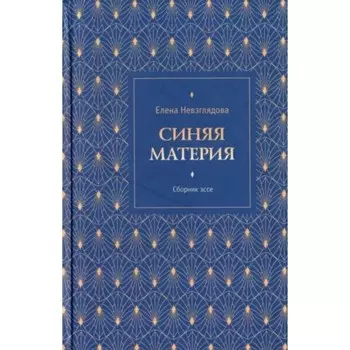 Синяя материя. Книга эссе. Невзглядова Е.В.