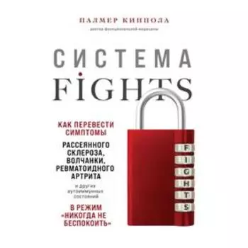 Система FIGHTS. Как перевести симптомы рассеянного склероза, волчанки, ревматоидного артрита и других аутоиммунных состояний в режим «никогда не беспо