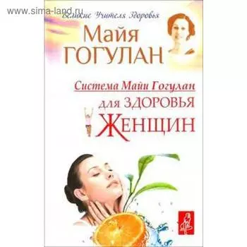 Система Майи Гогулан для здоровья женщин. Гогулан М.