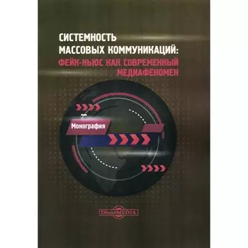 Системность массовых коммуникаций. Фейк-ньюс как современный медиафеномен. Монография. Музыкант В.Л., Барабаш В.В., Буданцев Ю.П.