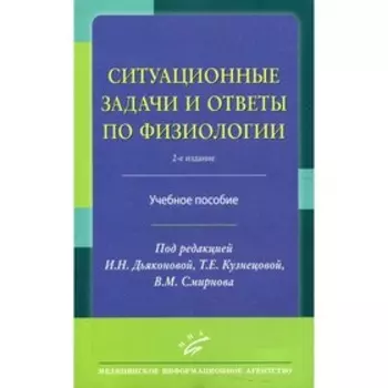 Ситуационные задачи и ответы по физиологии. Учебное пособие. Под редакцией Дьяконовой И. Н., Кузнецовой Т. Е., Смирнова В. М.