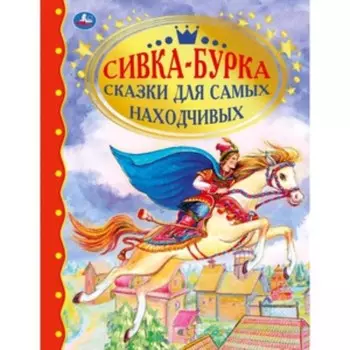 Сивка-бурка. Сказки для самых находчивых. Афанасьев А. и др.