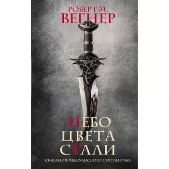 Сказания Меекханского пограничья. Небо цвета стали. Вегнер Р.М.