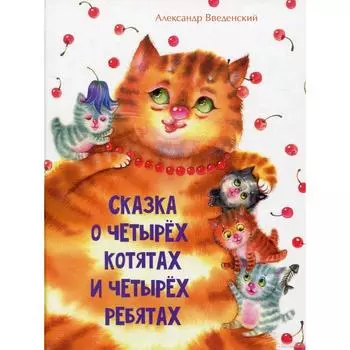 Сказка о четырёх котятах и четырёх ребятах. Введенский А.