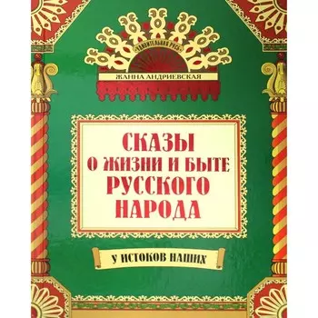 Сказы о жизни и быте русского народа. 3-е издание, дополненное и переработанное. Андриевская Ж.В.