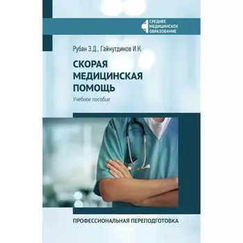Скорая медицинская помощь. Профессиональная переподготовка. Учебное пособие. 4-е издание. Гайнутдинов И.К., Рубан Э.Д.