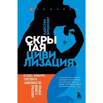 Скрытая цивилизация. О сексе, культуре, чувствах и зависимостях животных в дикой природе. Бренсинг К.
