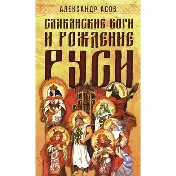 Славянские боги и рождение Руси. Асов А.И.