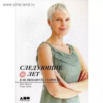 Следующие 50 лет: Как обмануть старость. 9-е издание. Кроули К., Лодж Г.