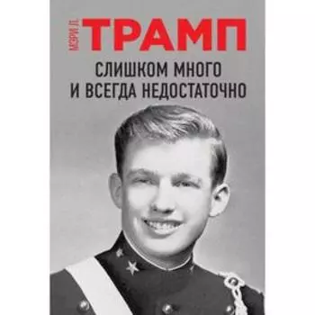 Слишком много и всегда недостаточно. Правила семьи Трамп, которые сломали братьев, но сделали Дональда 45-м Президентом США. Трамп Мэри Л.