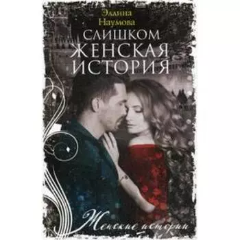 Слишком женская история: роман. Наумова Э.
