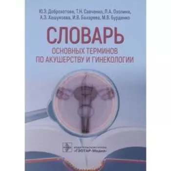 Словарь основных терминов по акушерству и гинекологии. Доброхотова Ю., Савченко Т., и др.