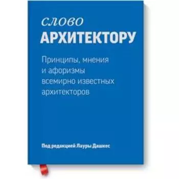 Слово архитектору. Принципы, мнения и афоризмы всемирно известных архитекторов. Лаура Дашкес