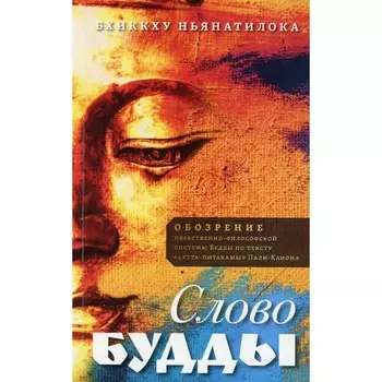 Слово Будды. Обозрения нравственно-философской системы Будды по тексту «сутта-питакамы». Ньянатилока Б.