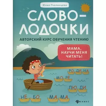Словолодочки. Мама, научи меня читать! Авторский курс обучения чтению. Пчелинцева Ю.А.