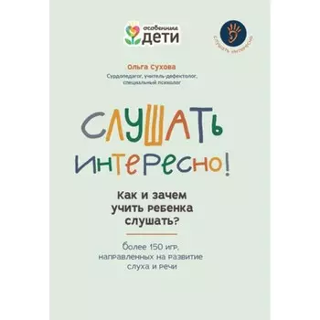 Слушать интересно! Как и зачем учить ребенка слушать? Сухова О.А.