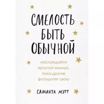 Смелость быть обычной. Наслаждайся простой жизнью, пока другие фотошопят свою. Мэтт С.