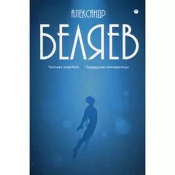 Собрание сочинений. В 8 т. Т. 3: Человек-амфибия. Подводные земледельцы. Беляев А.