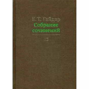 Собрание сочинений в 15-ти томах. Том 13. Гайдар Е.Т.