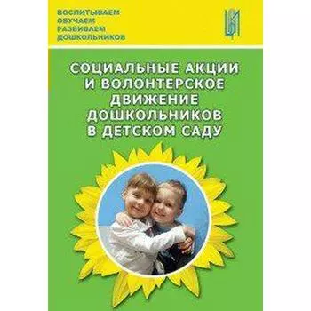 Социальные акции и волонтерское движение дошкольников в детском саду. Методическое пособие. Деркунская В. А., Воронина Н. А., Агабекян С. С.